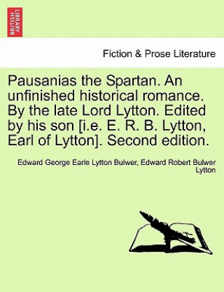 Kniha Pausanias the Spartan. an Unfinished Historical Romance. by the Late Lord Lytton. Edited by His Son [I.E. E. R. B. Lytton, Earl of Lytton]. Second Edi Edward Robert Bulwer Lytton