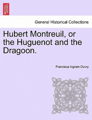 Книга Hubert Montreuil, or the Huguenot and the Dragoon. Francisca Ingram Ouvry
