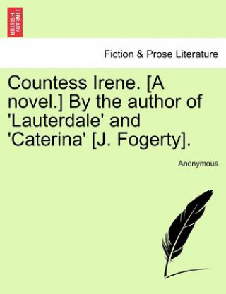 Carte Countess Irene. [A Novel.] by the Author of 'Lauterdale' and 'Caterina' [J. Fogerty]. Anonymous