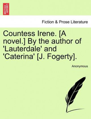 Książka Countess Irene. [A Novel.] by the Author of 'Lauterdale' and 'Caterina' [J. Fogerty]. Anonymous