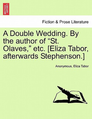 Book Double Wedding. by the Author of "St. Olaves," Etc. [Eliza Tabor, Afterwards Stephenson.] Vol. I. Eliza Tabor