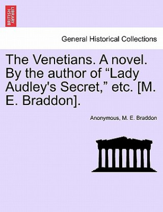 Kniha Venetians. a Novel. by the Author of "Lady Audley's Secret," Etc. [M. E. Braddon]. M Braddon