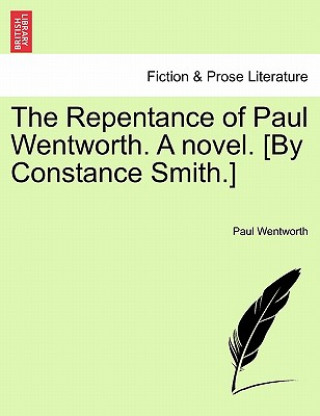 Książka Repentance of Paul Wentworth. a Novel. [By Constance Smith.] Paul Wentworth