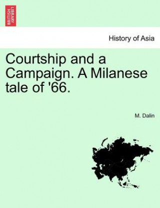 Kniha Courtship and a Campaign. a Milanese Tale of '66. Vol. I. M Dalin