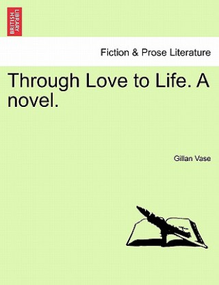 Kniha Through Love to Life. a Novel. Gillan Vase