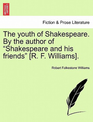 Knjiga Youth of Shakespeare. by the Author of "Shakespeare and His Friends" [R. F. Williams]. Robert Folkestone Williams