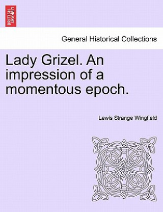 Книга Lady Grizel. an Impression of a Momentous Epoch. Vol. III. Lewis Wingfield