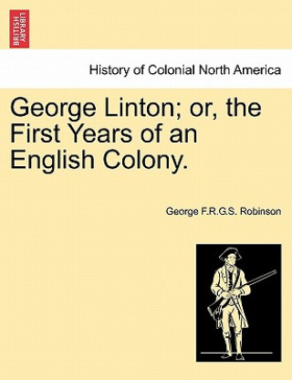 Livre George Linton; Or, the First Years of an English Colony. George F R G S Robinson