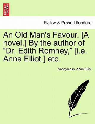 Książka Old Man's Favour. [A Novel.] by the Author of "Dr. Edith Romney," [I.E. Anne Elliot.] Etc. Anne Elliot