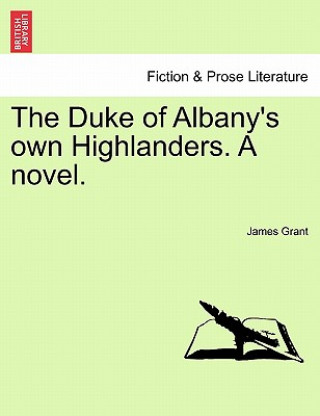 Carte Duke of Albany's Own Highlanders. a Novel.Vol.I James Grant