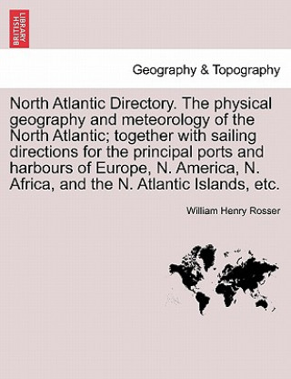 Kniha North Atlantic Directory. The physical geography and meteorology of the North Atlantic; together with sailing directions for the principal ports and h William Henry Rosser
