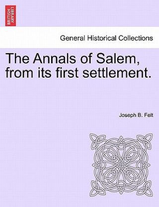 Livre Annals of Salem, from its first settlement. Joseph B Felt