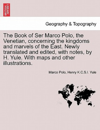 Könyv Book of Ser Marco Polo, the Venetian, Concerning the Kingdoms and Marvels of the East. Newly Translated and Edited, with Notes, by H. Yule. with Maps Henry K C S I Yule