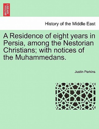 Könyv Residence of eight years in Persia, among the Nestorian Christians; with notices of the Muhammedans. Justin Perkins