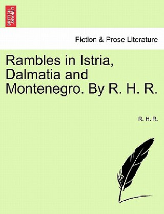 Książka Rambles in Istria, Dalmatia and Montenegro. by R. H. R. R H R