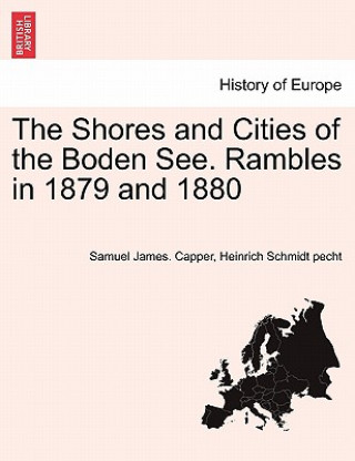 Könyv Shores and Cities of the Boden See. Rambles in 1879 and 1880 Heinrich Schmidt Pecht