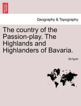 Carte Country of the Passion-Play. the Highlands and Highlanders of Bavaria. Se Guin