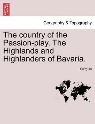 Βιβλίο Country of the Passion-Play. the Highlands and Highlanders of Bavaria. Se Guin