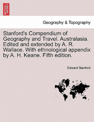 Książka Stanford's Compendium of Geography and Travel. Australasia. Edited and Extended by A. R. Wallace. with Ethnological Appendix by A. H. Keane. Fifth Edi Edward Stanford