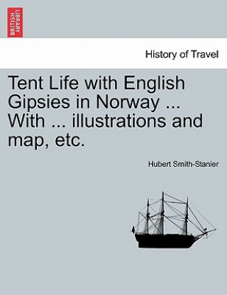 Carte Tent Life with English Gipsies in Norway ... With ... illustrations and map, etc. Hubert Smith-Stanier
