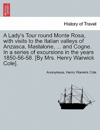 Buch Lady's Tour Round Monte Rosa, with Visits to the Italian Valleys of Anzasca, Mastalone, ... and Cogne. in a Series of Excursions in the Years 1850-56- Henry Warwick Cole