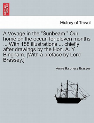 Książka Voyage in the Sunbeam. Our Home on the Ocean for Eleven Months ... with 188 Illustrations ... Chiefly After Drawings by the Hon. A. Y. Bingham. [With Annie Baroness Brassey