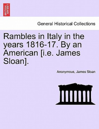 Kniha Rambles in Italy in the Years 1816-17. by an American [I.E. James Sloan]. Sloan