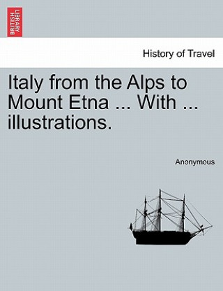 Kniha Italy from the Alps to Mount Etna ... with ... Illustrations. Anonymous