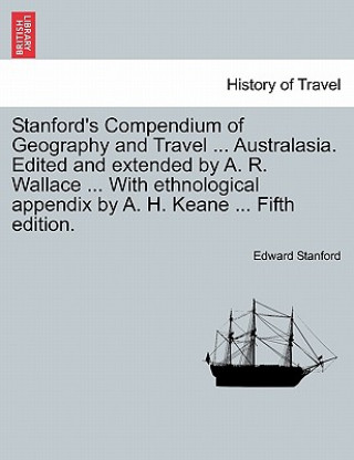 Kniha Stanford's Compendium of Geography and Travel ... Australasia. Edited and Extended by A. R. Wallace ... with Ethnological Appendix by A. H. Keane ... Edward Stanford