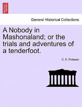 Carte Nobody in Mashonaland; Or the Trials and Adventures of a Tenderfoot. C E Finlason