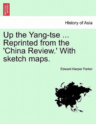 Könyv Up the Yang-Tse ... Reprinted from the 'China Review.' with Sketch Maps. Edward Harper Parker