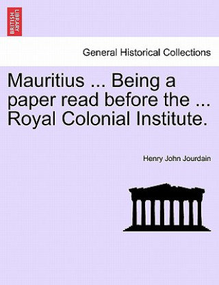 Carte Mauritius ... Being a Paper Read Before the ... Royal Colonial Institute. Henry John Jourdain