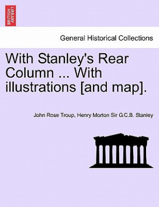 Könyv With Stanley's Rear Column ... with Illustrations [And Map]. Henry Morton Sir G C B Stanley