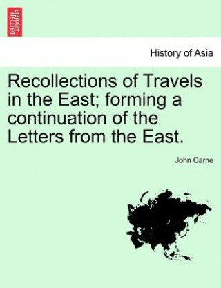 Книга Recollections of Travels in the East; Forming a Continuation of the Letters from the East. John Carne