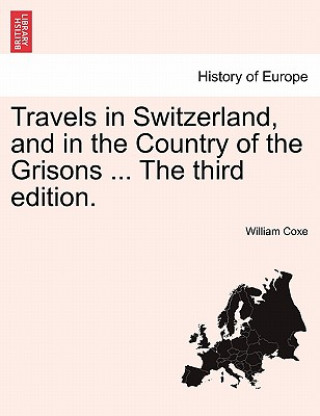 Knjiga Travels in Switzerland, and in the Country of the Grisons ... the Third Edition. William Coxe