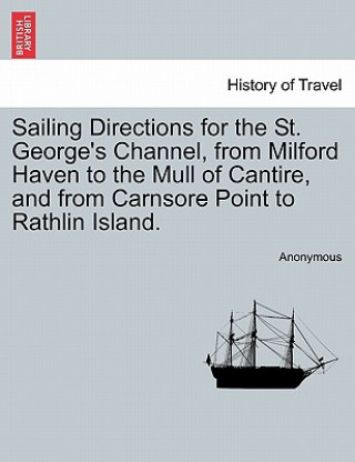 Libro Sailing Directions for the St. George's Channel, from Milford Haven to the Mull of Cantire, and from Carnsore Point to Rathlin Island. Anonymous