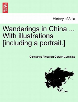 Książka Wanderings in China ... with Illustrations [Including a Portrait.] Vol. I Constance Frederica Gordon Cumming