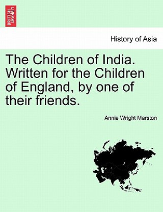 Book Children of India. Written for the Children of England, by One of Their Friends. Annie Wright Marston