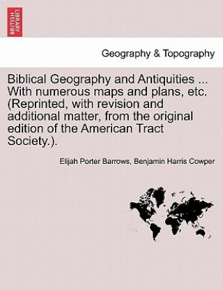 Carte Biblical Geography and Antiquities ... With numerous maps and plans, etc. (Reprinted, with revision and additional matter, from the original edition o Benjamin Harris Cowper