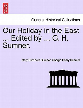 Книга Our Holiday in the East ... Edited by ... G. H. Sumner. George Henry Sumner