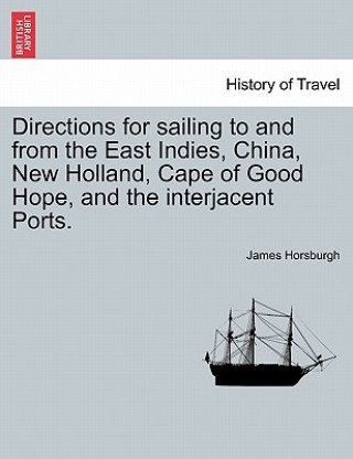 Kniha Directions for sailing to and from the East Indies, China, New Holland, Cape of Good Hope, and the interjacent Ports. Part second. James Horsburgh