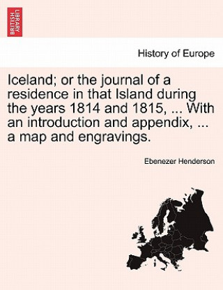 Carte Iceland; or the journal of a residence in that Island during the years 1814 and 1815, ... With an introduction and appendix, ... a map and engravings. Ebenezer Henderson