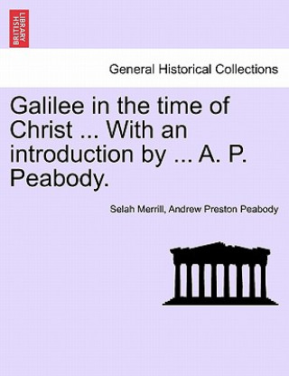 Книга Galilee in the Time of Christ ... with an Introduction by ... A. P. Peabody. Andrew P Peabody