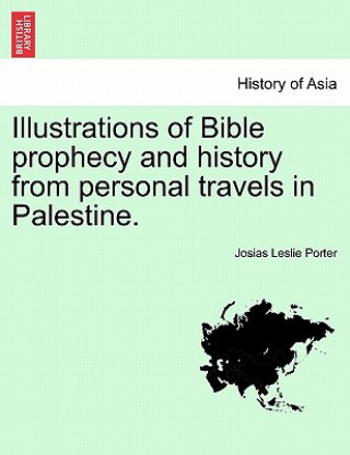 Kniha Illustrations of Bible Prophecy and History from Personal Travels in Palestine. Josias Leslie Porter