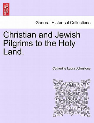 Kniha Christian and Jewish Pilgrims to the Holy Land. Catherine Laura Johnstone