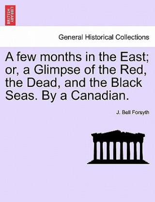 Carte Few Months in the East; Or, a Glimpse of the Red, the Dead, and the Black Seas. by a Canadian. J Bell Forsyth