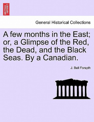 Book Few Months in the East; Or, a Glimpse of the Red, the Dead, and the Black Seas. by a Canadian. J Bell Forsyth