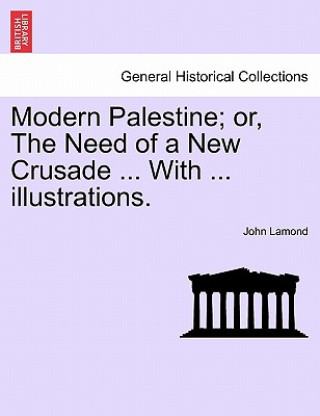 Carte Modern Palestine; Or, the Need of a New Crusade ... with ... Illustrations. John Lamond