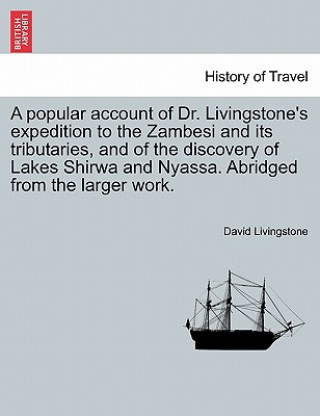 Livre Popular Account of Dr. Livingstone's Expedition to the Zambesi and Its Tributaries, and of the Discovery of Lakes Shirwa and Nyassa. Abridged from the Livingstone