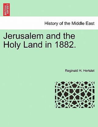 Könyv Jerusalem and the Holy Land in 1882. Reginald H Hertslet